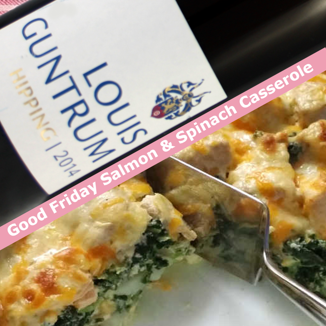 Good Friday Salmon & Spinach Casserole  with Guntrum Hipping Riesling